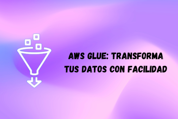 AWS Glue: Transforma tus datos con facilidad