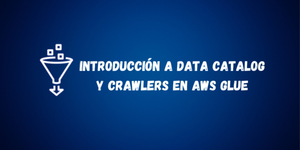 Introducción a Data Catalog y crawlers en AWS Glue