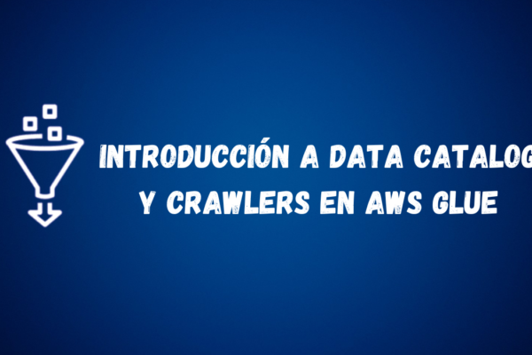 Introducción a Data Catalog y crawlers en AWS Glue